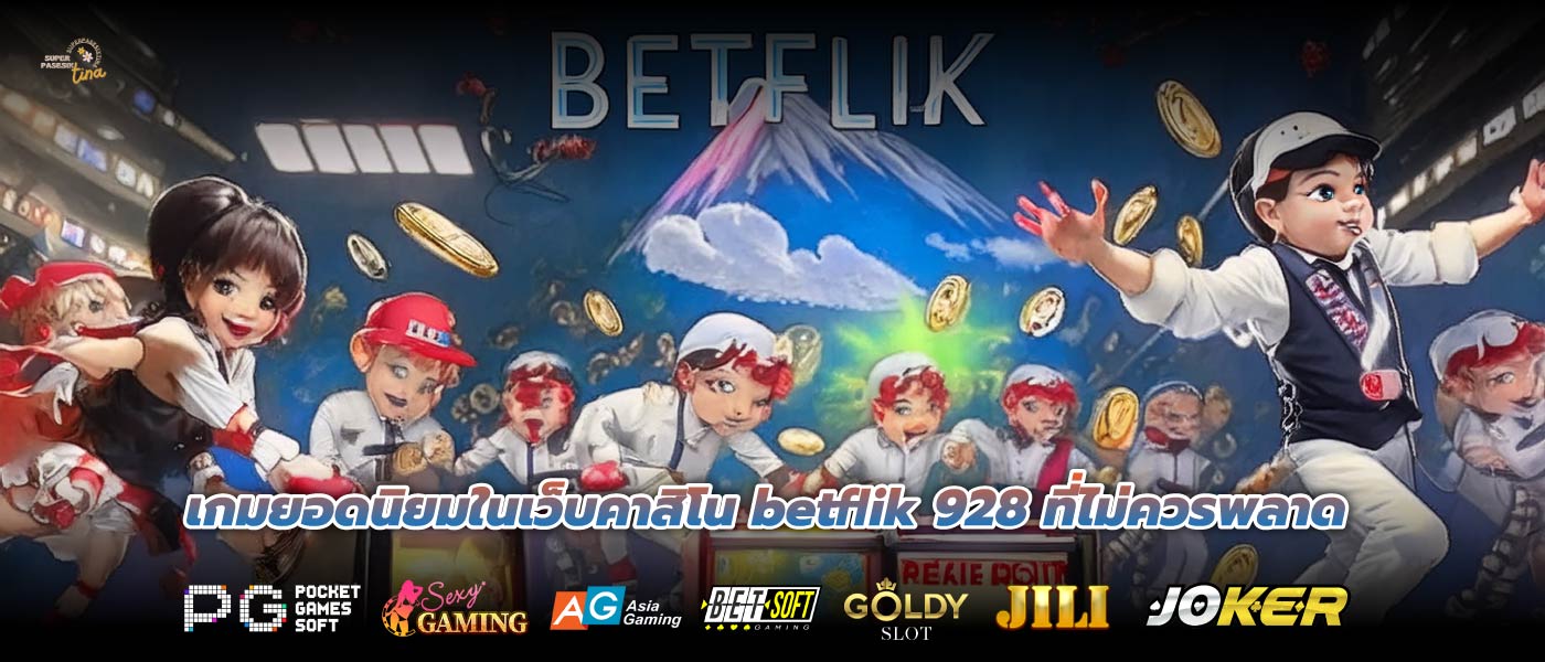 เกมยอดนิยมในเว็บคาสิโน betflik 928 ที่ไม่ควรพลาด